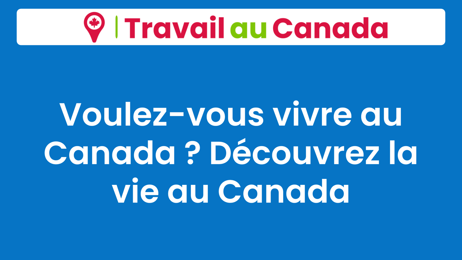 Voulezvous vivre au Canada ? Découvrez la vie au Canada